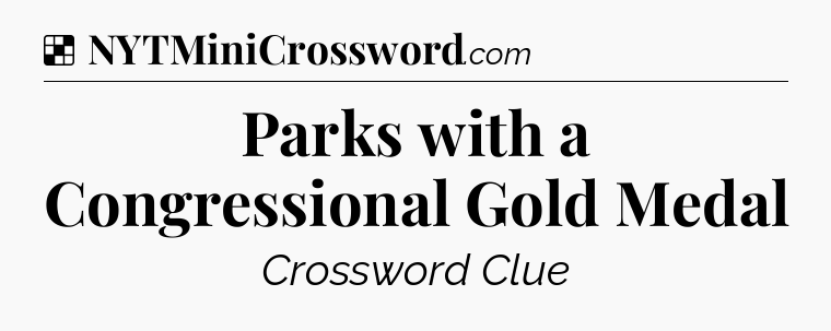 Solution: Parks with a Congressional Gold Medal - NYT Crossword