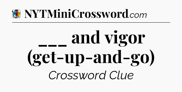 ___ and vigor (get-up-and-go) Crossword Clue