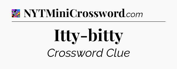 Itty-bitty Crossword Clue