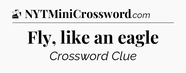 Fly, like an eagle - Daily Themed Classic Crossword