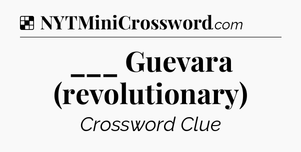 Solution: ___ Guevara (revolutionary) - NYT Crossword