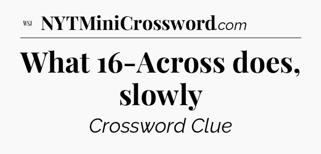 What 16-Across does, slowly - WSJ Crossword