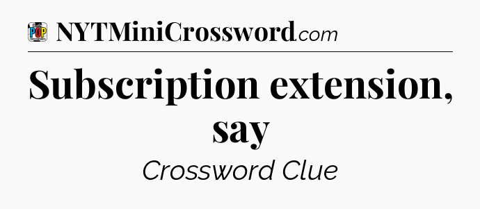 Subscription extension, say Crossword Clue
