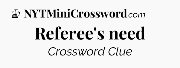 Referee's need - Daily Themed Classic Crossword