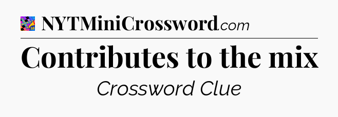 Contributes to the mix Crossword Clue