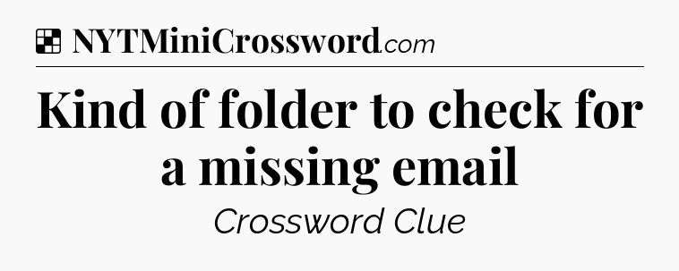 Solution: Kind of folder to check for a missing email - NYT Crossword
