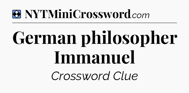 Solution: German philosopher Immanuel - NYT Mini Crossword