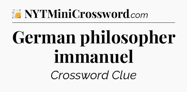 German philosopher immanuel - 7 Little Words