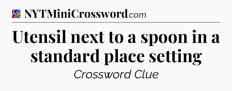 Utensil next to a spoon in a standard place setting Crossword Clue