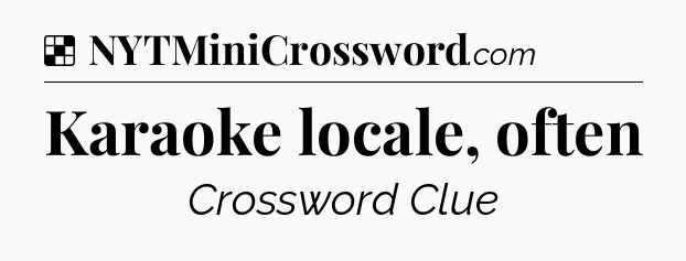 Solution: Karaoke locale, often - NYT Crossword