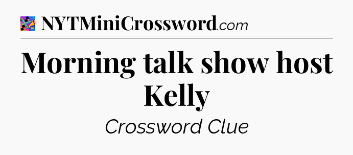 Morning talk show host Kelly Crossword Clue