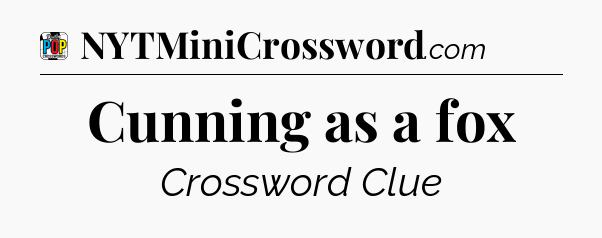 Cunning as a fox Crossword Clue