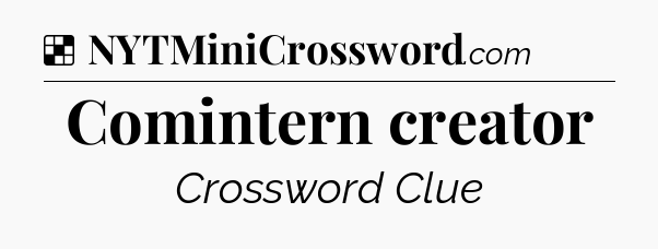 Solution: Comintern creator - NYT Crossword