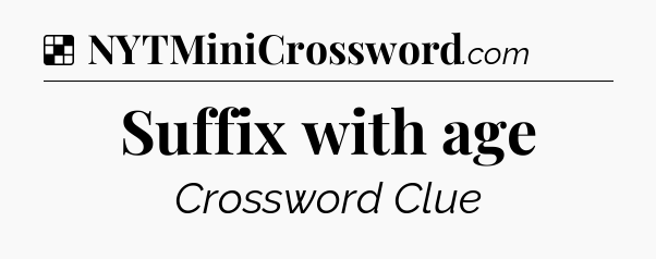Solution: Suffix with age - NYT Crossword