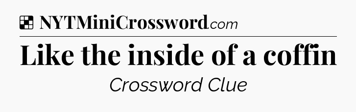 Solution: Like the inside of a coffin - NYT Crossword