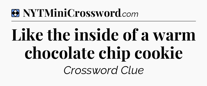Solution: Like the inside of a warm chocolate chip cookie - NYT Mini Crossword