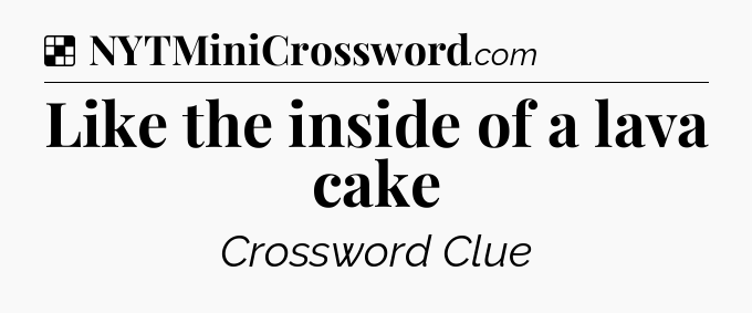 Solution: Like the inside of a lava cake - NYT Crossword