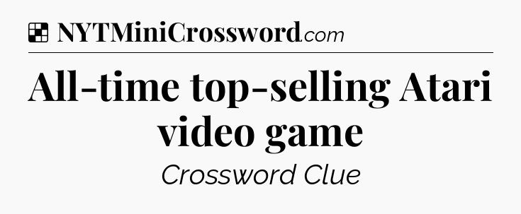 Solution: All-time top-selling Atari video game - NYT Crossword