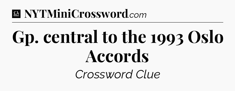 Gp. central to the 1993 Oslo Accords - LA Times Crossword