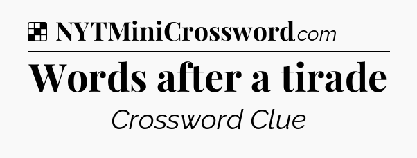 Solution: Words after a tirade - NYT Crossword