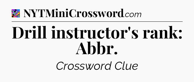 Drill instructor's rank: Abbr Crossword Clue