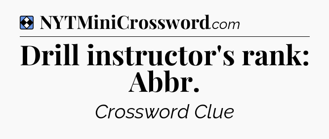 Solution: Drill instructor's rank: Abbr - NYT Mini Crossword