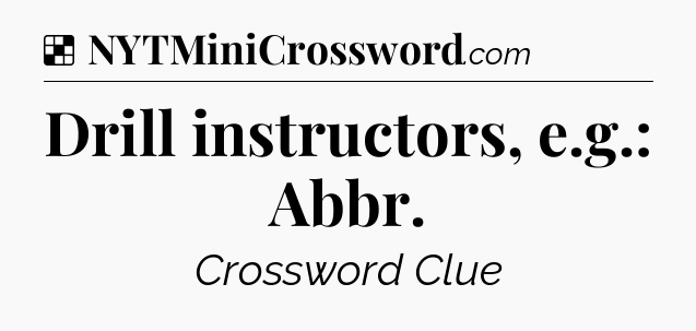 Solution: Drill instructors, e.g.: Abbr - NYT Crossword