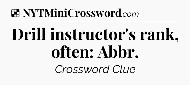 Solution: Drill instructor's rank, often: Abbr - NYT Crossword