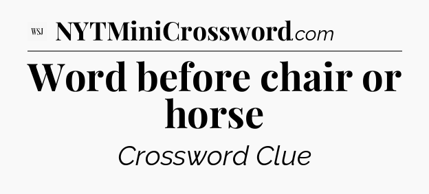 Word before chair or horse - WSJ Crossword