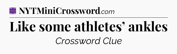 Like some athletes’ ankles - Thomas Joseph Crossword