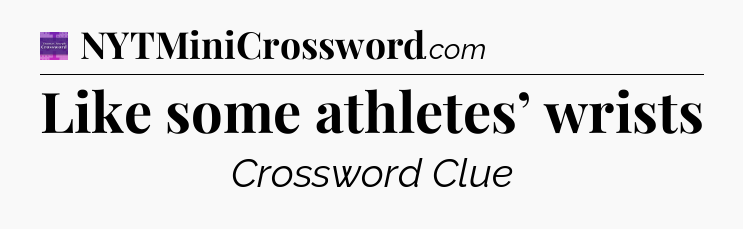 Like some athletes’ wrists - Thomas Joseph Crossword