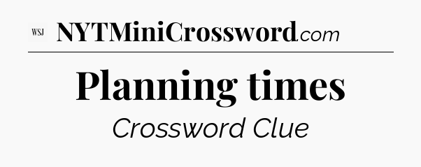 Planning times - WSJ Crossword