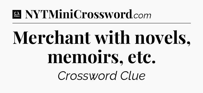 Merchant with novels, memoirs, etc - LA Times Crossword