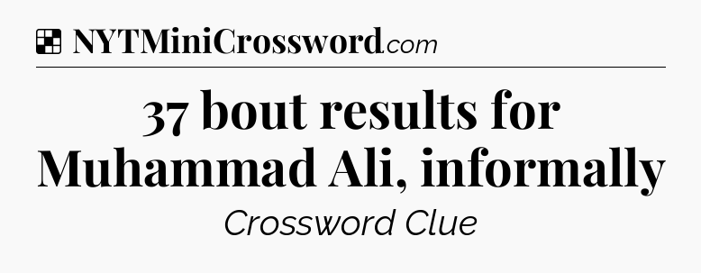 Solution: 37 bout results for Muhammad Ali, informally - NYT Crossword