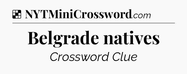 Solution: Belgrade natives - NYT Crossword