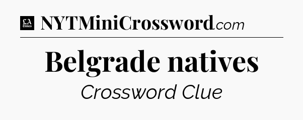 Belgrade natives - LA Times Crossword