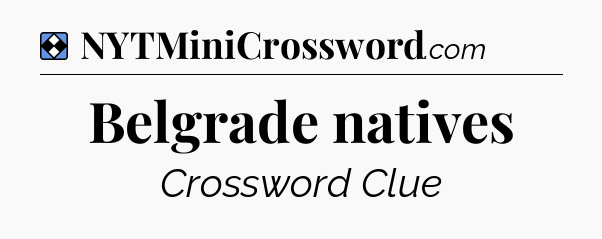Solution: Belgrade natives - NYT Mini Crossword
