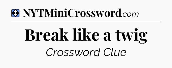Solution: Break like a twig - NYT Mini Crossword