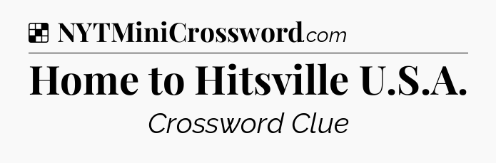 Solution: Home to Hitsville U.S.A - NYT Crossword