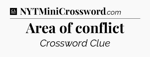 Area of conflict - LA Times Crossword