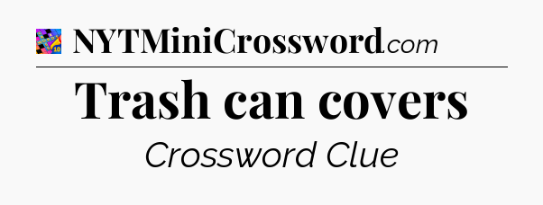 Trash can covers Crossword Clue