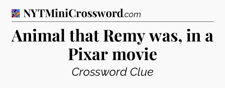 Animal that Remy was, in a Pixar movie Crossword Clue