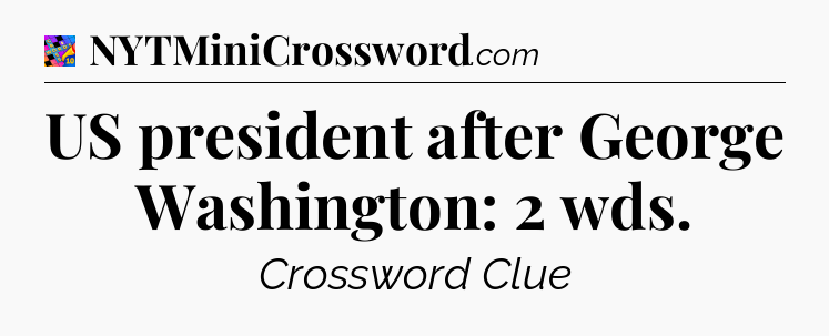 US president after George Washington: 2 wds Crossword Clue
