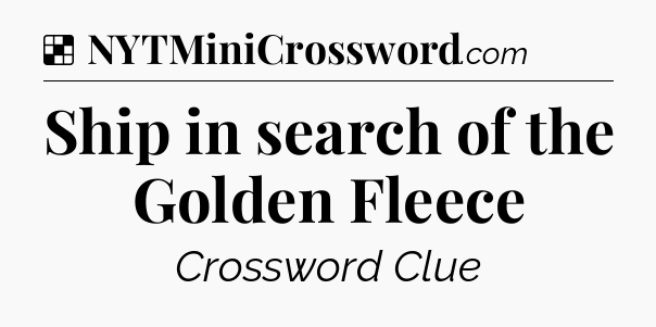Solution: Ship in search of the Golden Fleece - NYT Crossword