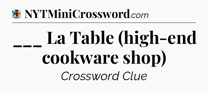 ___ La Table (high-end cookware shop) Crossword Clue