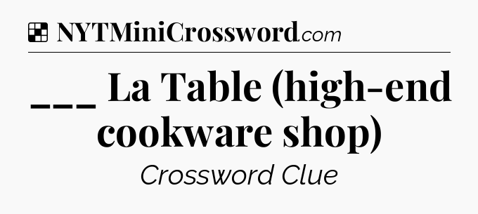 Solution: ___ La Table (high-end cookware shop) - NYT Crossword