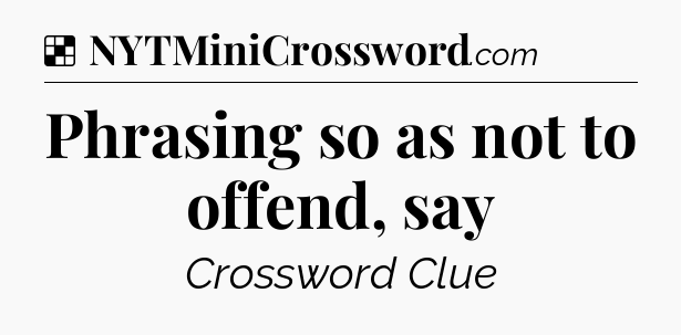 Solution: Phrasing so as not to offend, say - NYT Crossword