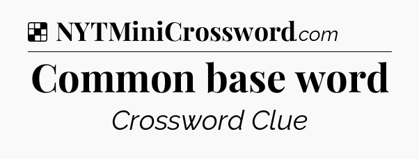 Solution: Common base word - NYT Crossword
