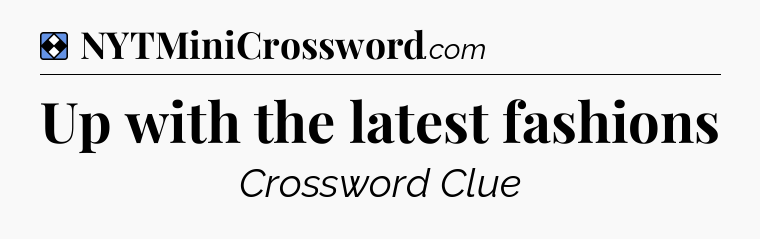 Solution: Up with the latest fashions - NYT Mini Crossword
