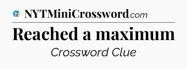 Reached a maximum Crossword Clue